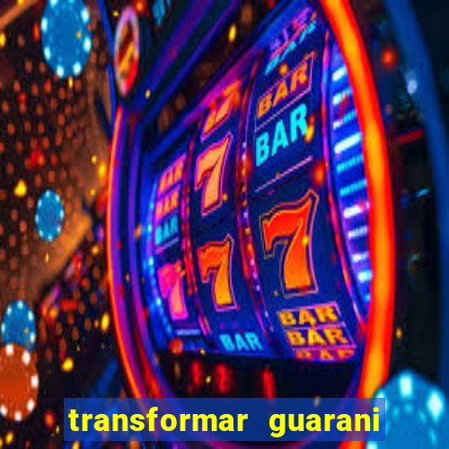 transformar guarani em real